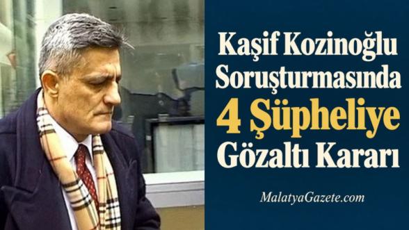 Kaşif Kozinoğlu Soruşturmasında 4 Şüpheliye Gözaltı Kararı