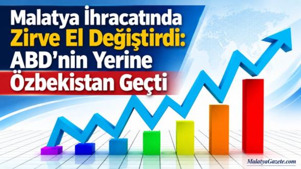 Malatya İhracatında Zirve El Değiştirdi: ABD'nin Yerine Özbekistan Geçti 