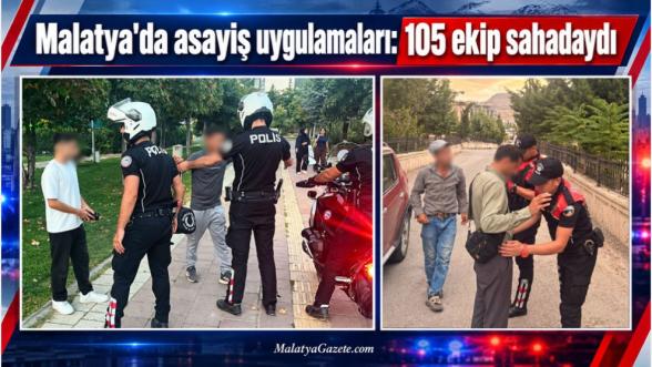 Malatya'da asayiş uygulamaları: 105 ekip sahadaydı