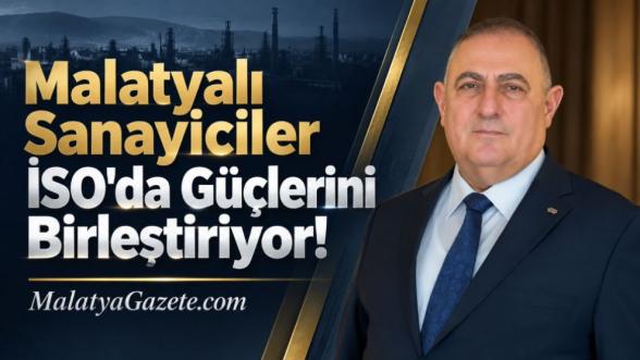 Malatyalı Sanayiciler İSO'da Güçlerini Birleştiriyor!