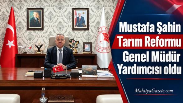 Mustafa Şahin Tarım Reformu Genel Müdür Yardımcısı oldu