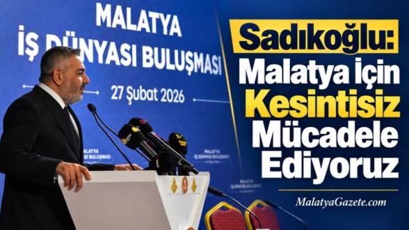 Sadıkoğlu: Malatya İçin Kesintisiz Mücadele Ediyoruz