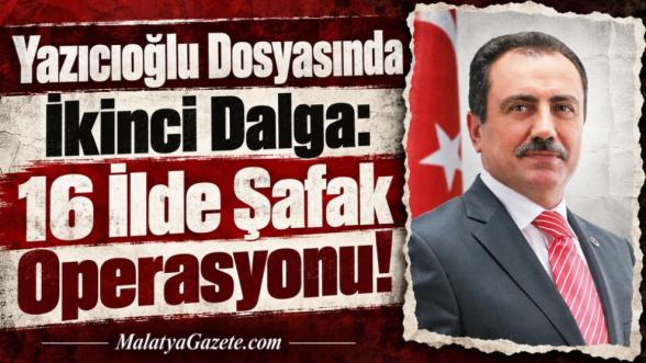 Yazıcıoğlu Dosyasında İkinci Dalga: 16 İlde Şafak Operasyonu!