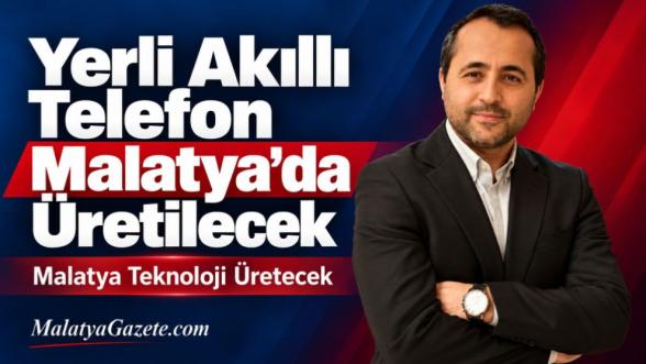 Yerli Akıllı Telefon Malatya'da Üretilecek