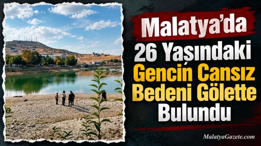 Malatya'da 26 Yaşındaki Gencin Cansız Bedeni Gölette Bulundu