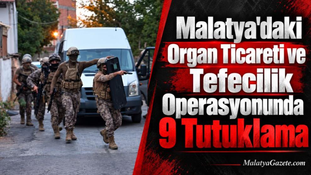 Malatya'daki Organ Ticareti ve Tefecilik Operasyonunda 9 Tutuklama
