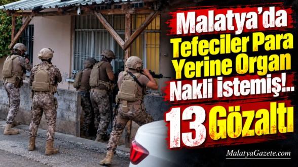 Malatya'da Tefeciler Para Yerine Organ Nakli İstemiş!.. 13 Gözaltı 